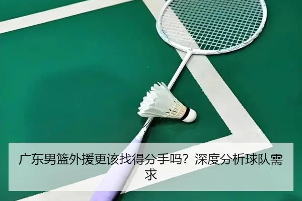 广东男篮外援更该找得分手吗？深度分析球队需求